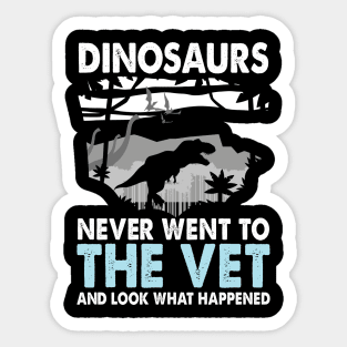 Dinosaurs Never Went to the Vet And Look What Happened Sticker